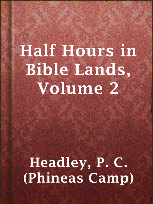 Title details for Half Hours in Bible Lands, Volume 2 by P. C. (Phineas Camp) Headley - Available